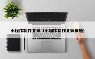 永新小程序制作竞赛（小程序制作竞赛样题）