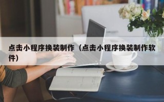 永新点击小程序换装制作（点击小程序换装制作软件）