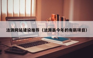永新沽源网站建设推荐（沽源县今年的有新项目）
